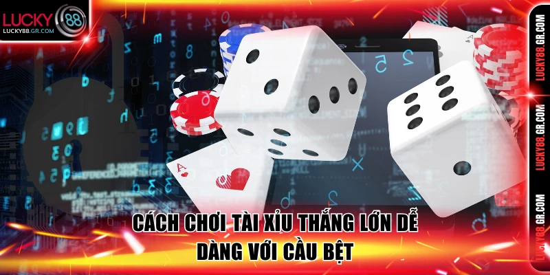 Cách chơi tài xỉu thắng lớn dễ dàng với cầu bệt